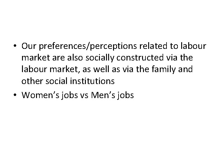  • Our preferences/perceptions related to labour market are also socially constructed via the
