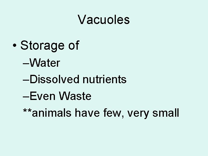 Vacuoles • Storage of –Water –Dissolved nutrients –Even Waste **animals have few, very small