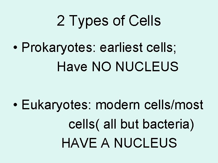 2 Types of Cells • Prokaryotes: earliest cells; Have NO NUCLEUS • Eukaryotes: modern