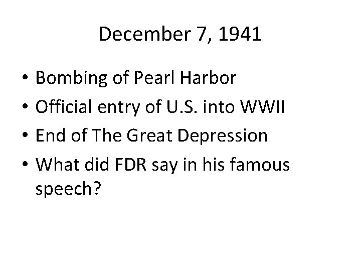 December 7, 1941 • • Bombing of Pearl Harbor Official entry of U. S.