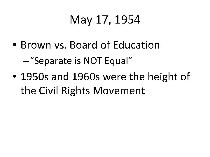 May 17, 1954 • Brown vs. Board of Education – “Separate is NOT Equal”