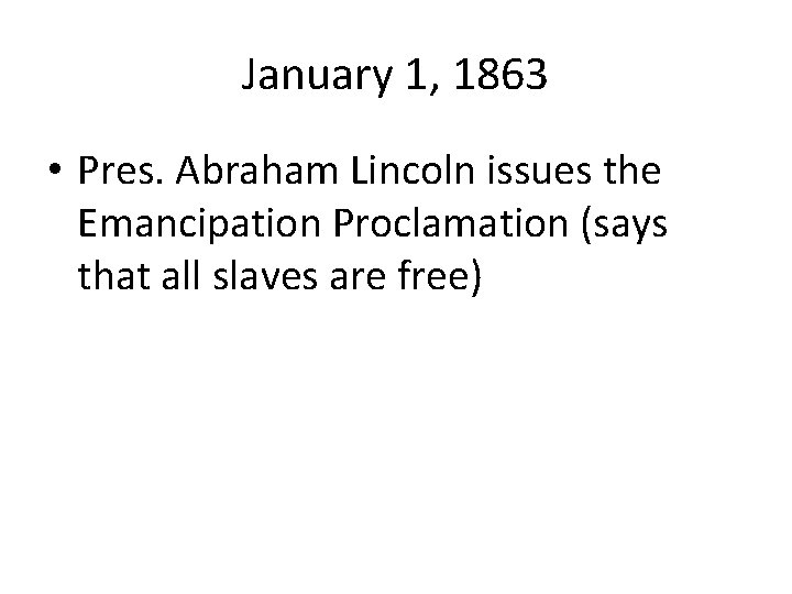 January 1, 1863 • Pres. Abraham Lincoln issues the Emancipation Proclamation (says that all