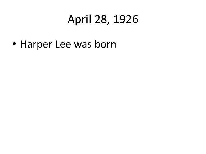 April 28, 1926 • Harper Lee was born 
