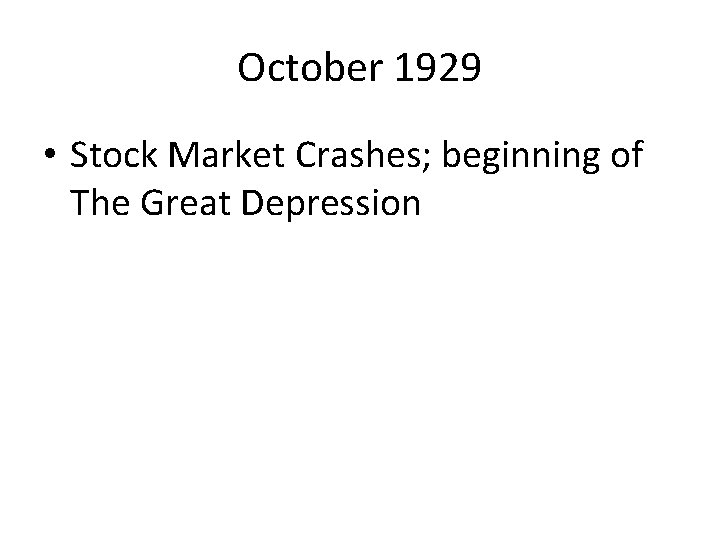 October 1929 • Stock Market Crashes; beginning of The Great Depression 
