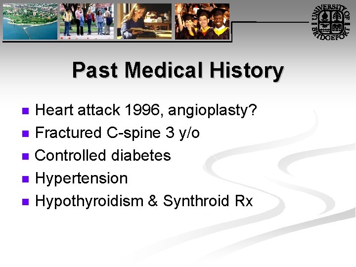 Past Medical History n n n Heart attack 1996, angioplasty? Fractured C-spine 3 y/o