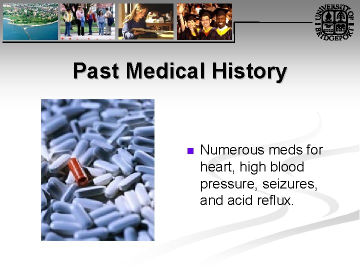 Past Medical History n Numerous meds for heart, high blood pressure, seizures, and acid