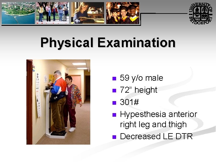 Physical Examination n n 59 y/o male 72” height 301# Hypesthesia anterior right leg