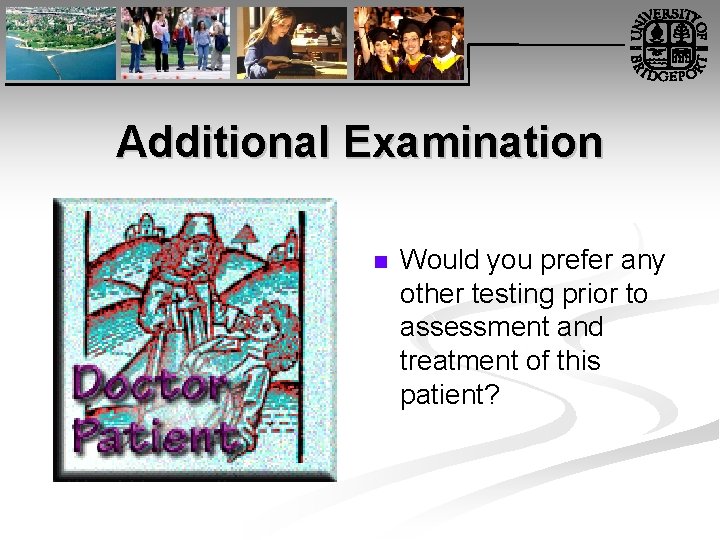 Additional Examination n Would you prefer any other testing prior to assessment and treatment