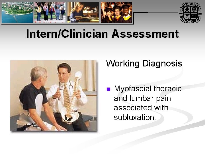 Intern/Clinician Assessment Working Diagnosis n Myofascial thoracic and lumbar pain associated with subluxation. 