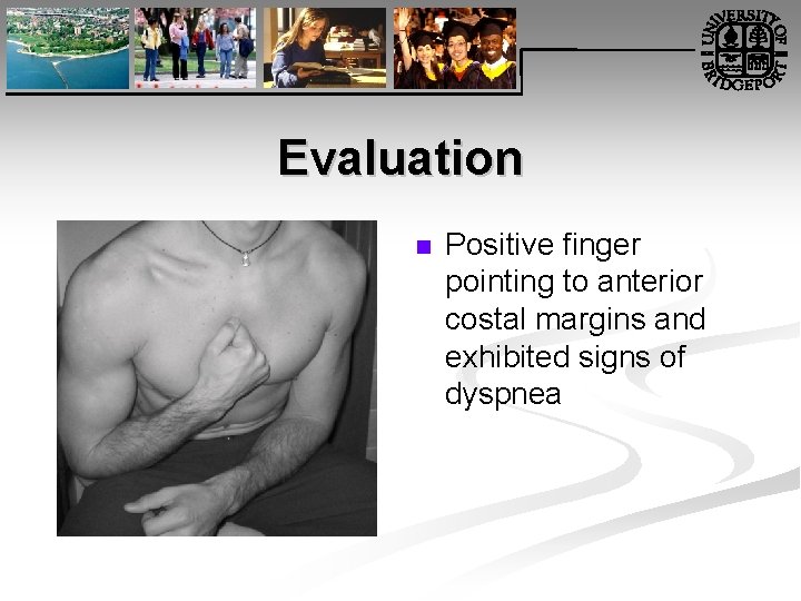 Evaluation n Positive finger pointing to anterior costal margins and exhibited signs of dyspnea