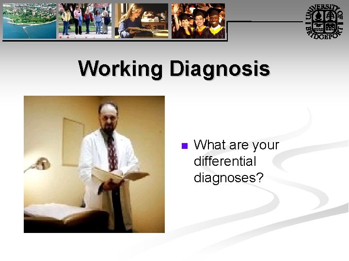 Working Diagnosis n What are your differential diagnoses? 