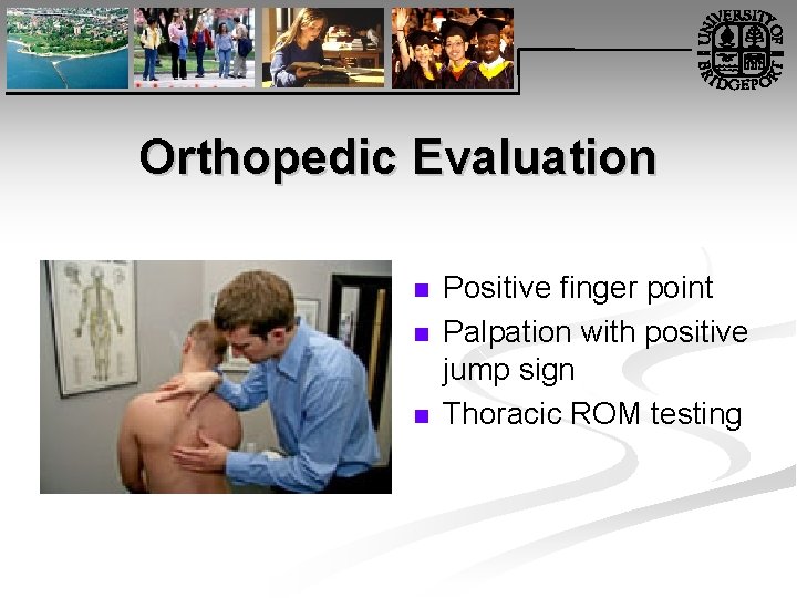 Orthopedic Evaluation n Positive finger point Palpation with positive jump sign Thoracic ROM testing