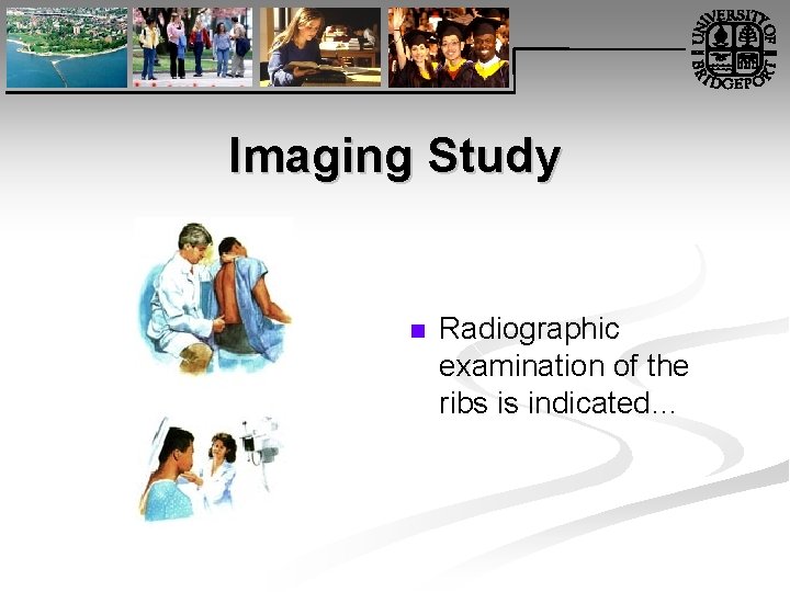 Imaging Study n Radiographic examination of the ribs is indicated… 