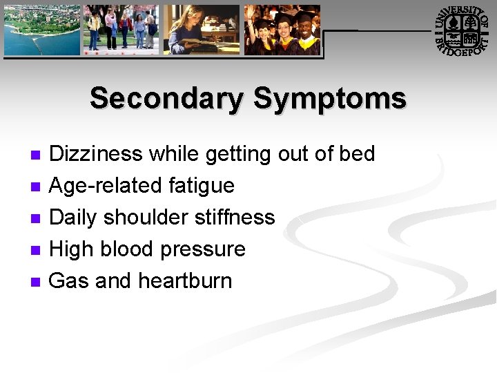 Secondary Symptoms n n n Dizziness while getting out of bed Age-related fatigue Daily