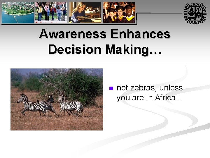 Awareness Enhances Decision Making… n not zebras, unless you are in Africa… 