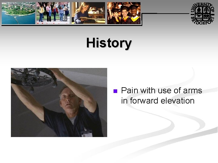 History n Pain with use of arms in forward elevation 