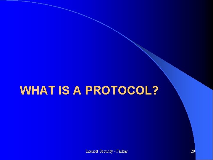 WHAT IS A PROTOCOL? Internet Security - Farkas 20 