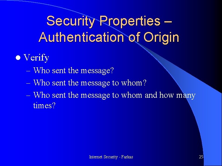 Security Properties – Authentication of Origin l Verify – Who sent the message? –