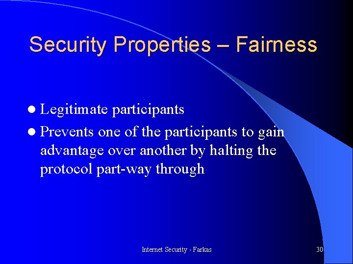 Security Properties – Fairness l Legitimate participants l Prevents one of the participants to