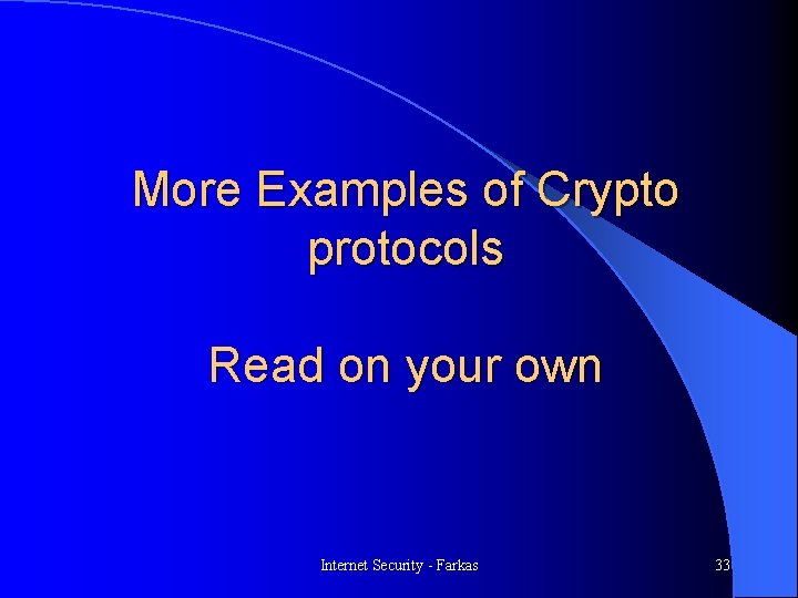 More Examples of Crypto protocols Read on your own Internet Security - Farkas 33