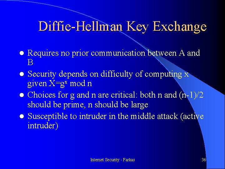 Diffie-Hellman Key Exchange Requires no prior communication between A and B l Security depends