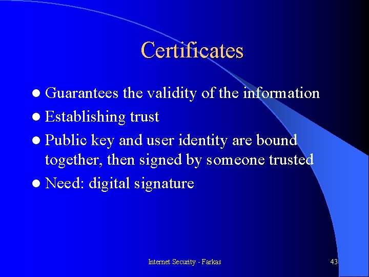 Certificates l Guarantees the validity of the information l Establishing trust l Public key