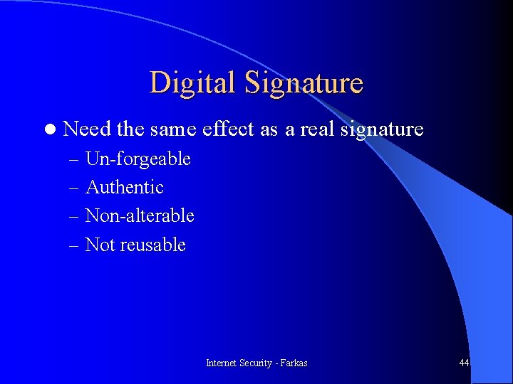 Digital Signature l Need the same effect as a real signature – Un-forgeable –