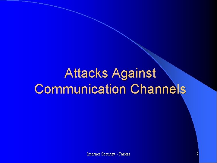 Attacks Against Communication Channels Internet Security - Farkas 7 