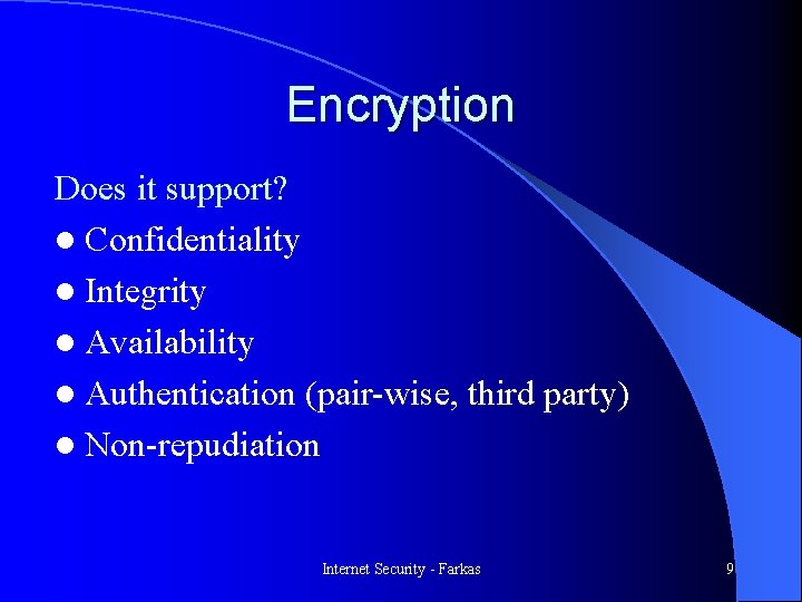 Encryption Does it support? l Confidentiality l Integrity l Availability l Authentication (pair-wise, third