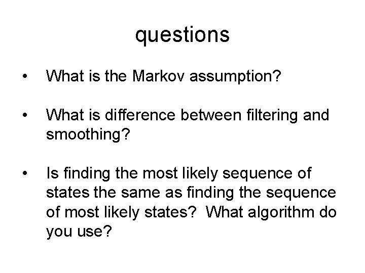 questions • What is the Markov assumption? • What is difference between filtering and