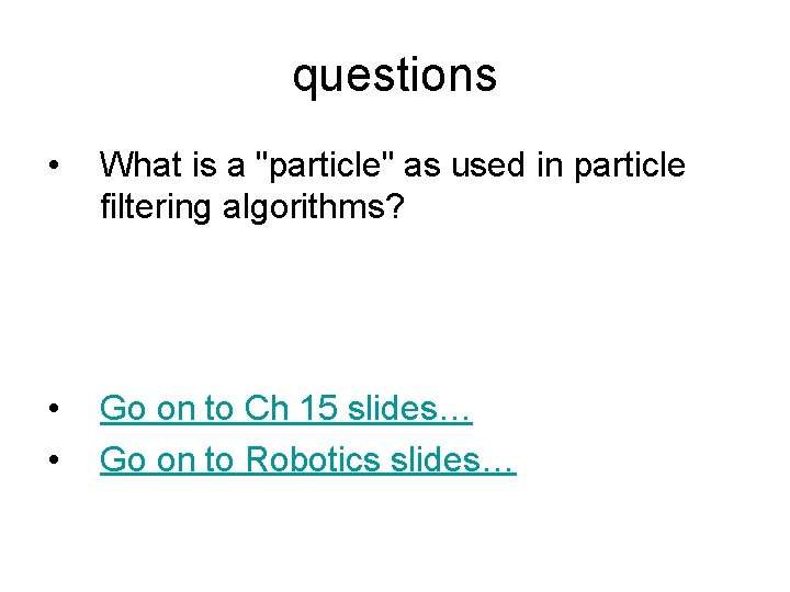 questions • What is a "particle" as used in particle filtering algorithms? • •