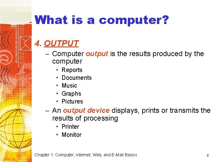Computer Basics What is a computer? 4. OUTPUT – Computer output is the results