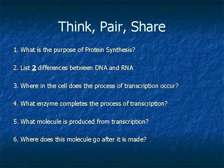 Think, Pair, Share 1. What is the purpose of Protein Synthesis? 2. List 2