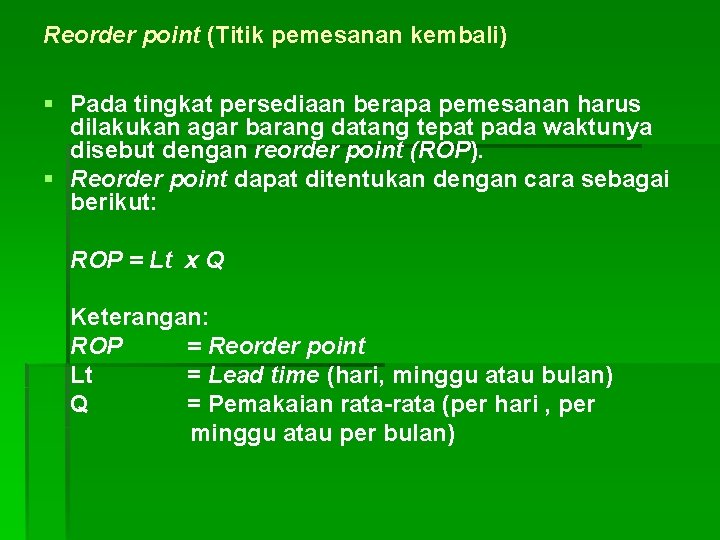 Reorder point (Titik pemesanan kembali) § Pada tingkat persediaan berapa pemesanan harus dilakukan agar