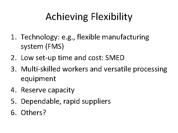 Achieving Flexibility 1. Technology: e. g. , flexible manufacturing system (FMS) 2. Low set-up