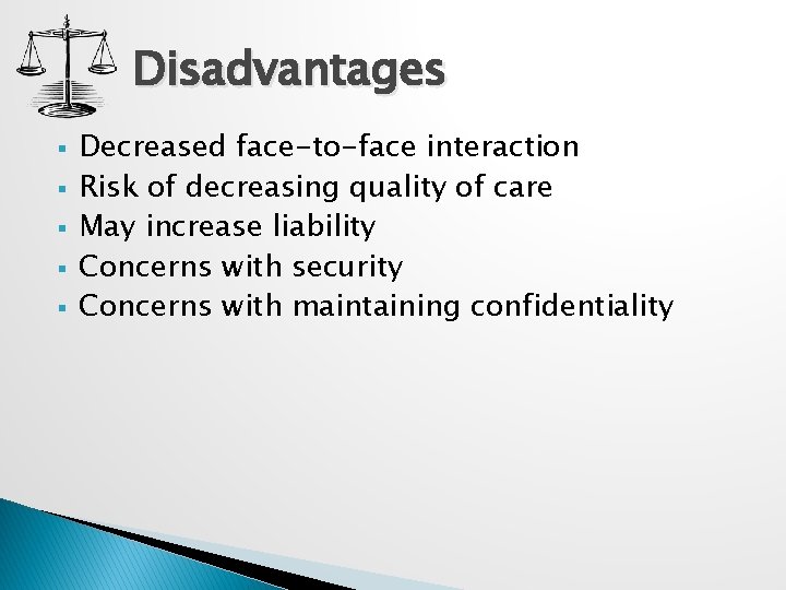 Disadvantages § § § Decreased face-to-face interaction Risk of decreasing quality of care May