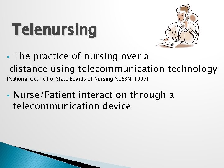 Telenursing The practice of nursing over a distance using telecommunication technology § (National Council