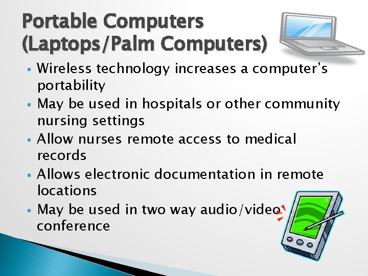 Portable Computers (Laptops/Palm Computers) § § § Wireless technology increases a computer’s portability May