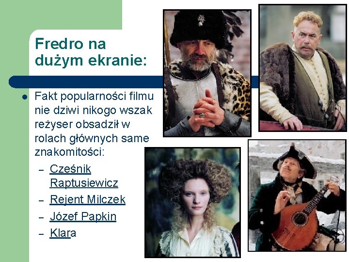 Fredro na dużym ekranie: l Fakt popularności filmu nie dziwi nikogo wszak reżyser obsadził Fredro na dużym ekranie: l Fakt popularności filmu nie dziwi nikogo wszak reżyser obsadził
