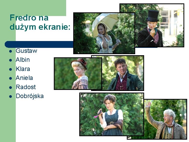 Fredro na dużym ekranie: l l l Gustaw Albin Klara Aniela Radost Dobrójska Fredro na dużym ekranie: l l l Gustaw Albin Klara Aniela Radost Dobrójska