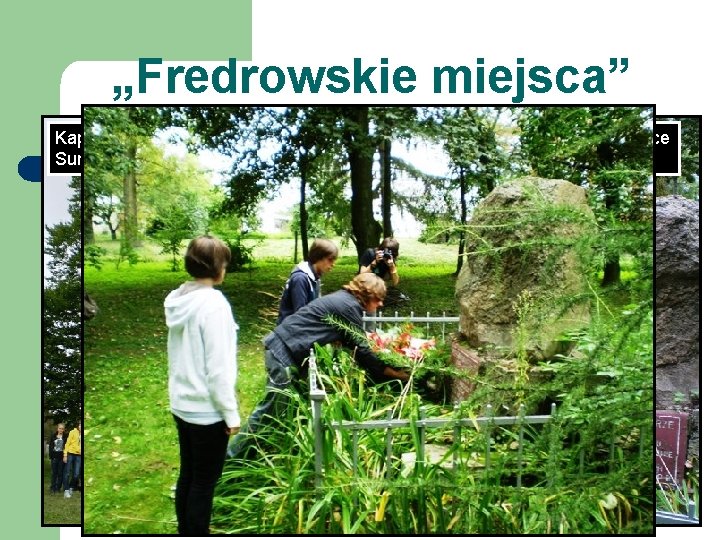 „Fredrowskie miejsca” Kaplica w Surochowie Kamień upamiętniający miejsce narodzin naszego Patrona „Fredrowskie miejsca” Kaplica w Surochowie Kamień upamiętniający miejsce narodzin naszego Patrona