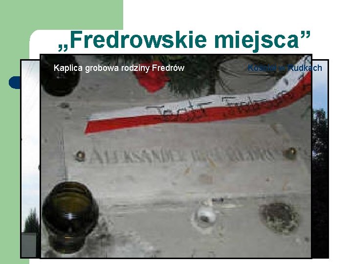 „Fredrowskie miejsca” Kaplica grobowa rodziny Fredrów Kościół w Rudkach „Fredrowskie miejsca” Kaplica grobowa rodziny Fredrów Kościół w Rudkach