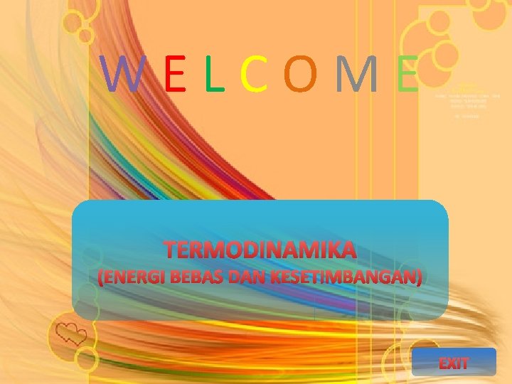 WELCOME TERMODINAMIKA (ENERGI BEBAS DAN KESETIMBANGAN) EXIT 