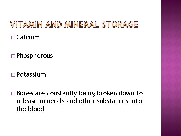 � Calcium � Phosphorous � Potassium � Bones are constantly being broken down to