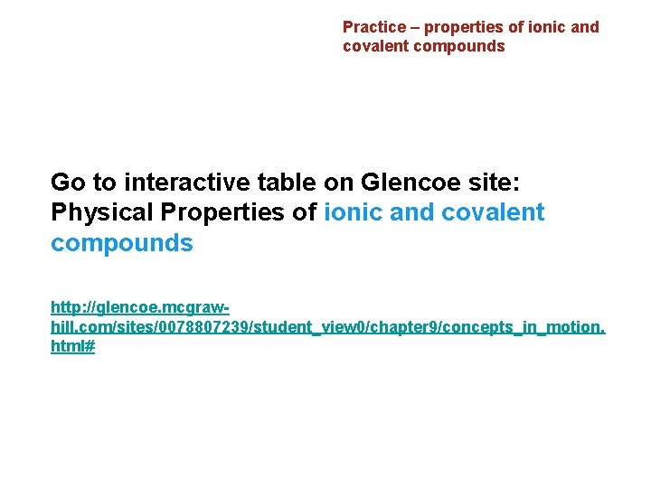 Practice – properties of ionic and covalent compounds Go to interactive table on Glencoe