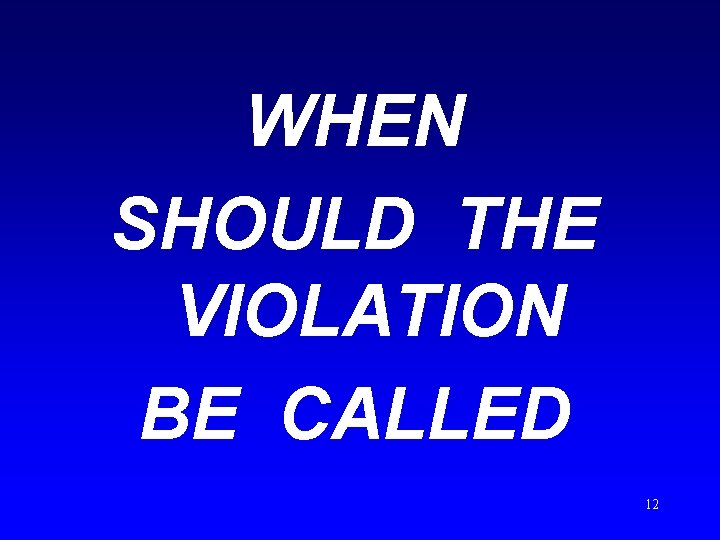 WHEN SHOULD THE VIOLATION BE CALLED 12 