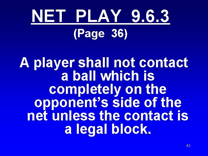 NET PLAY 9. 6. 3 (Page 36) A player shall not contact a ball