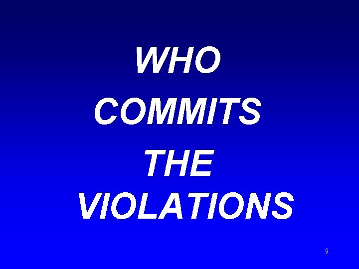 WHO COMMITS THE VIOLATIONS 9 