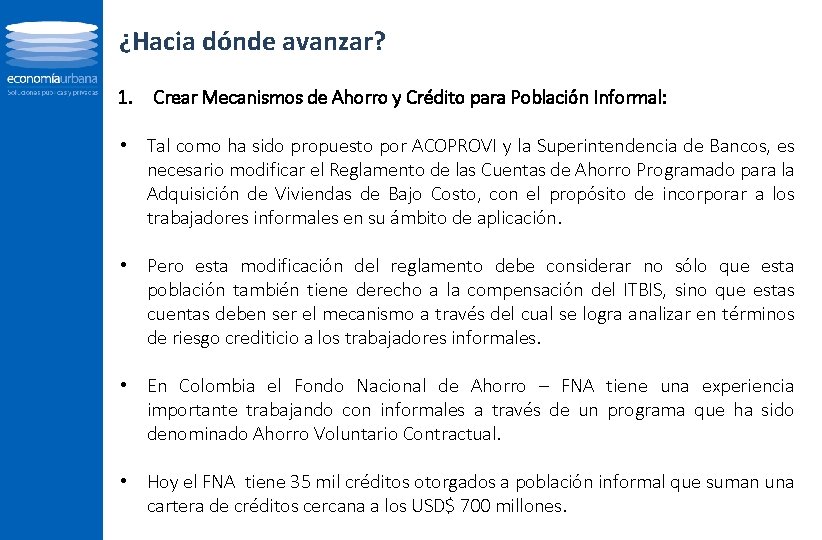 ¿Hacia dónde avanzar? 1. Crear Mecanismos de Ahorro y Crédito para Población Informal: •