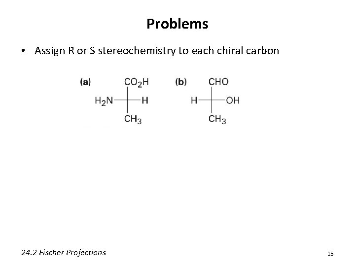 Problems • Assign R or S stereochemistry to each chiral carbon 24. 2 Fischer